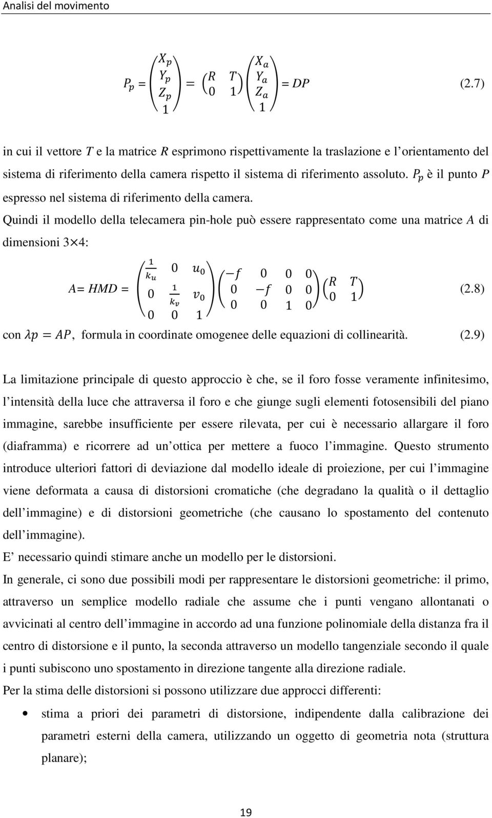 è il punto P espresso nel sistema di riferimento della camera. Quindi il modello della telecamera pin-hole può essere rappresentato come una matrice A di dimensioni 3 4: 0 0 0 0 A= HMD = 0 0 0 0 (2.