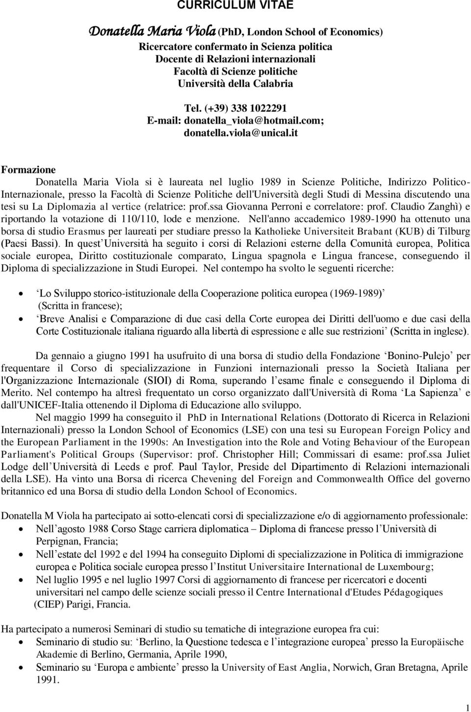 it Formazione Donatella Maria Viola si è laureata nel luglio 1989 in Scienze Politiche, Indirizzo Politico- Internazionale, presso la Facoltà di Scienze Politiche dell'università degli Studi di