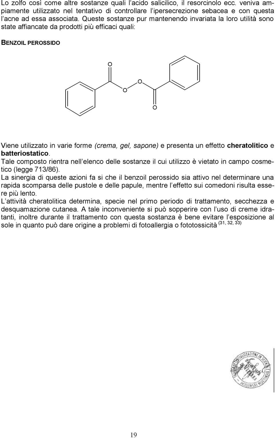 Queste sostanze pur mantenendo invariata la loro utilità sono state affiancate da prodotti più efficaci quali: BENZOIL PEROSSIDO O O O O Viene utilizzato in varie forme (crema, gel, sapone) e