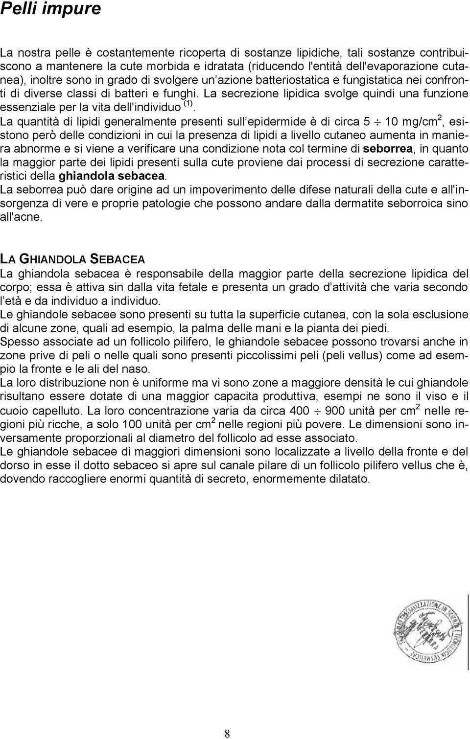 La secrezione lipidica svolge quindi una funzione essenziale per la vita dell'individuo (1).