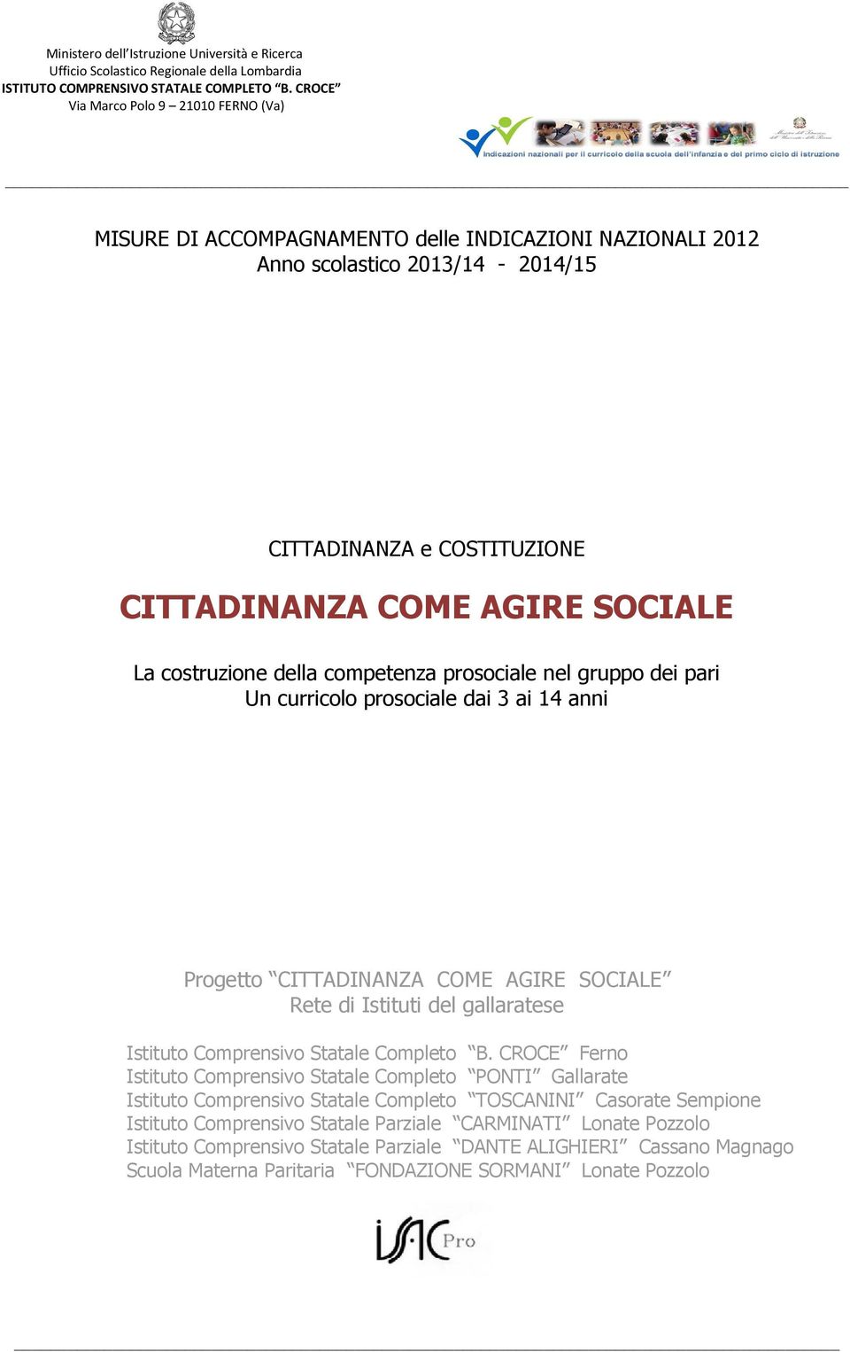 costruzione della competenza prosociale nel gruppo dei pari Un curricolo prosociale dai 3 ai 14 anni Progetto CITTADINANZA COME AGIRE SOCIALE Rete di Istituti del gallaratese Istituto Comprensivo