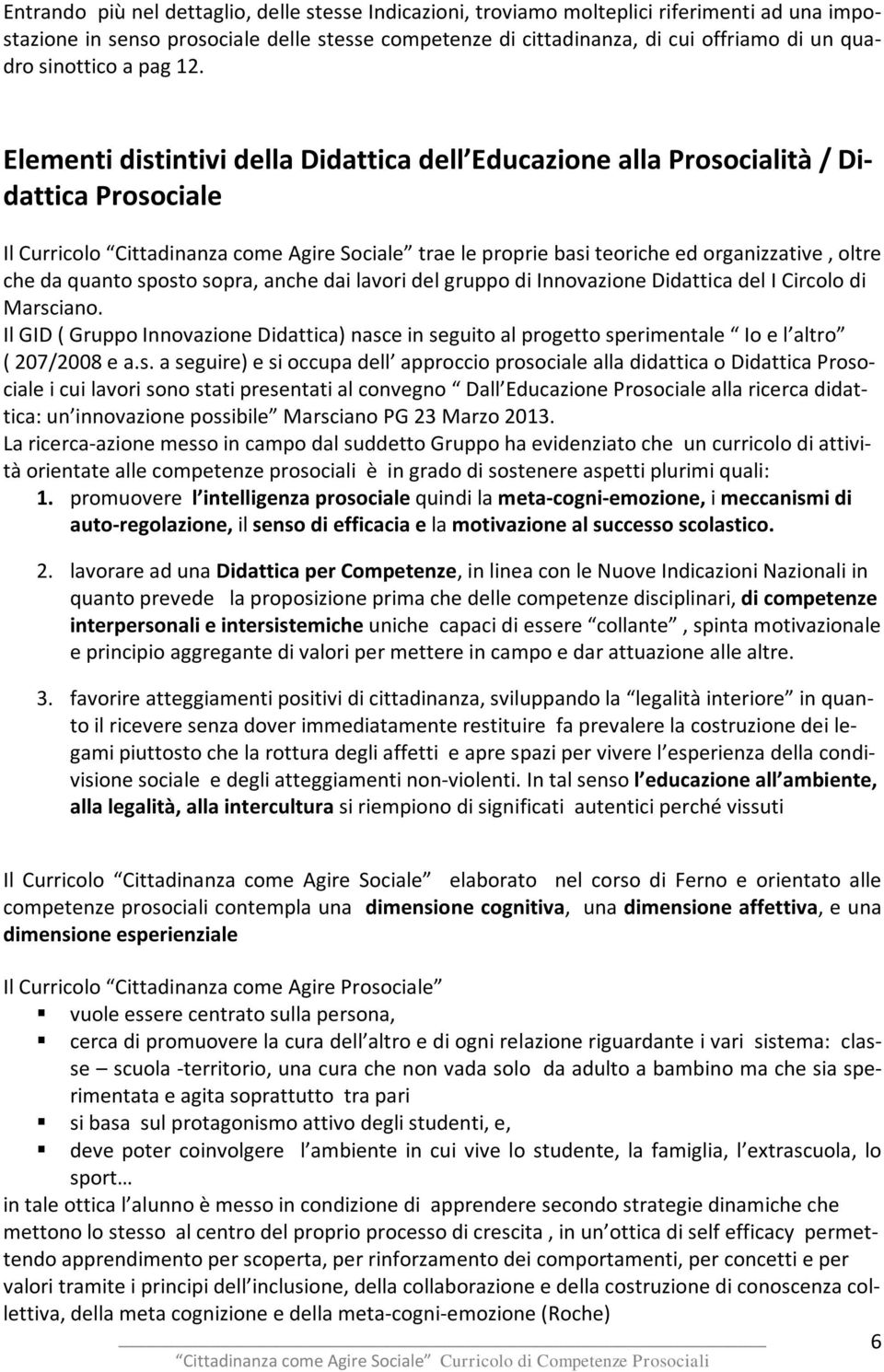 Elementi distintivi della Didattica dell Educazione alla Prosocialità / Didattica Prosociale Il Curricolo Cittadinanza come Agire Sociale trae le proprie basi teoriche ed organizzative, oltre che da