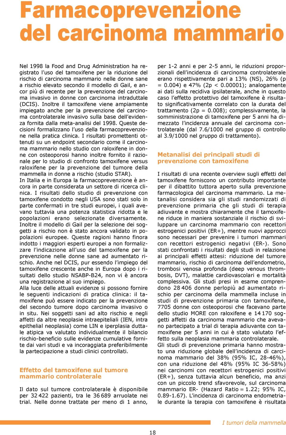 Inoltre il tamoxifene viene ampiamente impiegato anche per la prevenzione del carcinoma controlaterale invasivo sulla base dellõevidenza fornita dalla meta-analisi del 1998.