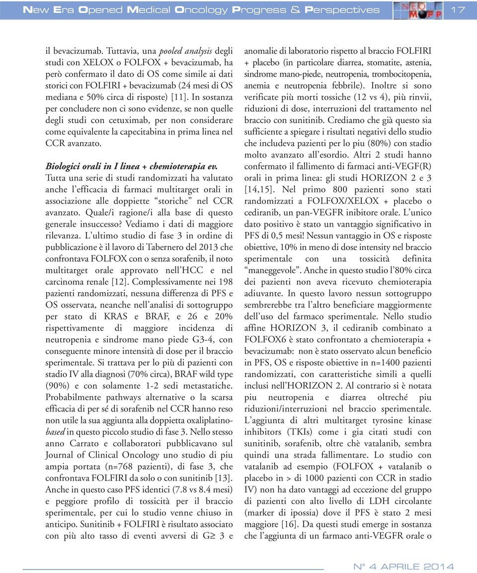 di risposte) [11]. In sostanza per concludere non ci sono evidenze, se non quelle degli studi con cetuximab, per non considerare come equivalente la capecitabina in prima linea nel CCR avanzato.