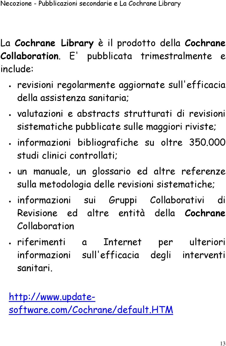 sistematiche pubblicate sulle maggiori riviste; informazioni bibliografiche su oltre 350.