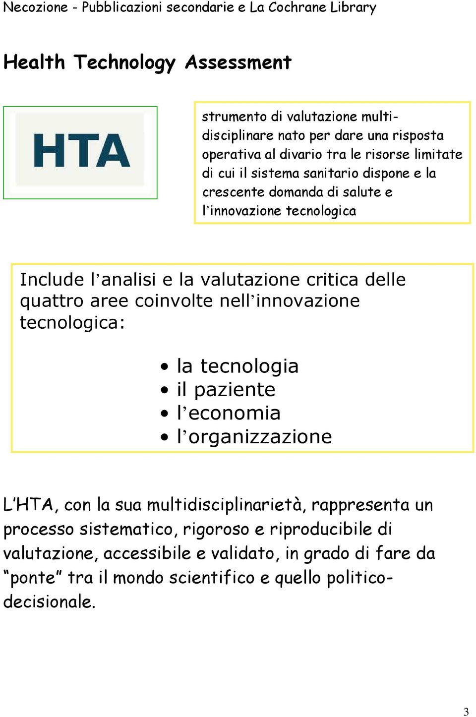 coinvolte nell innovazione tecnologica: la tecnologia il paziente l economia l organizzazione L HTA, con la sua multidisciplinarietà, rappresenta un