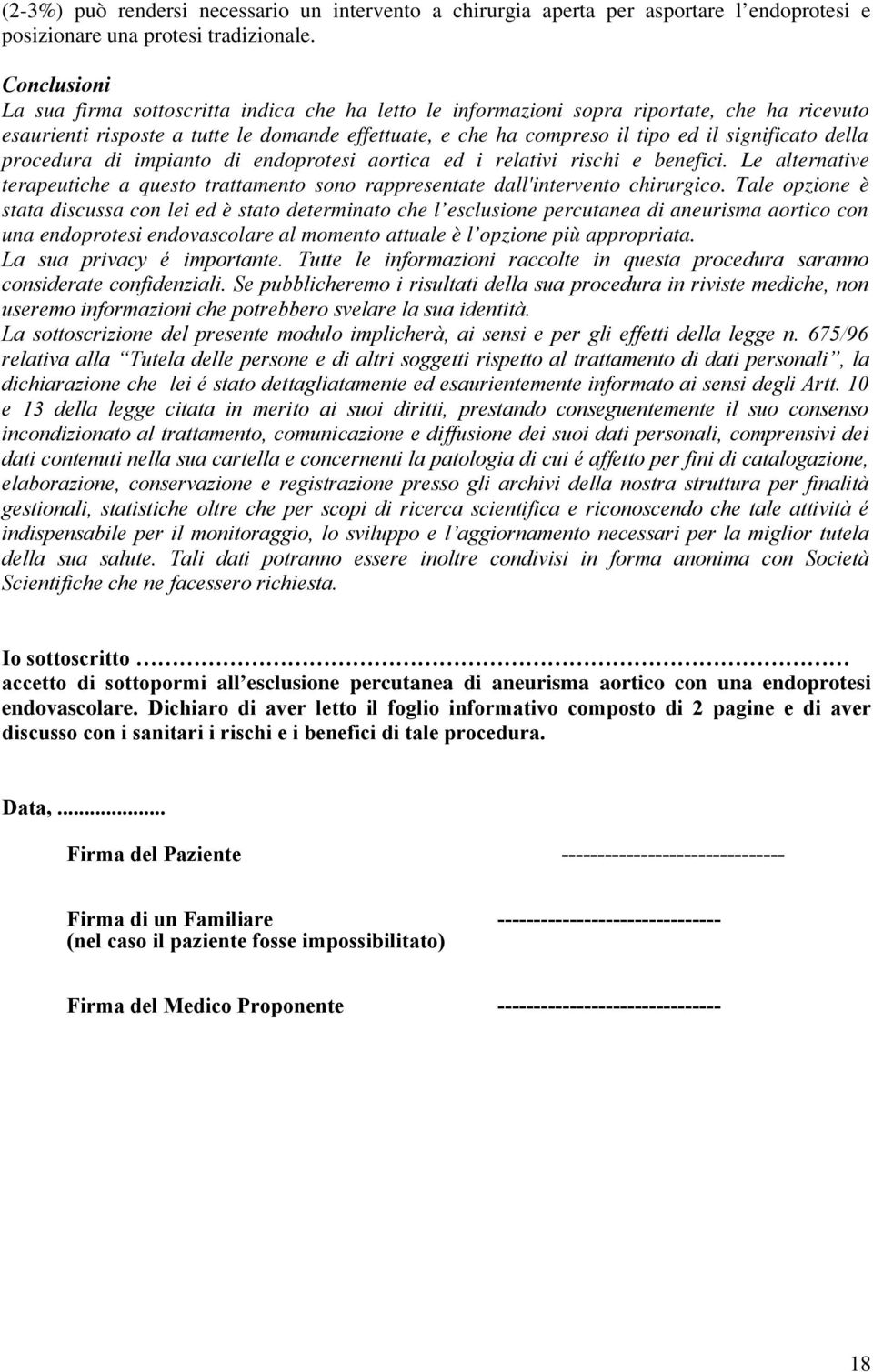 significato della procedura di impianto di endoprotesi aortica ed i relativi rischi e benefici. Le alternative terapeutiche a questo trattamento sono rappresentate dall'intervento chirurgico.