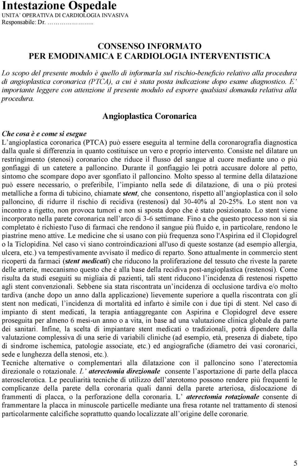 (PTCA), a cui è stata posta indicazione dopo esame diagnostico. E importante leggere con attenzione il presente modulo ed esporre qualsiasi domanda relativa alla procedura.