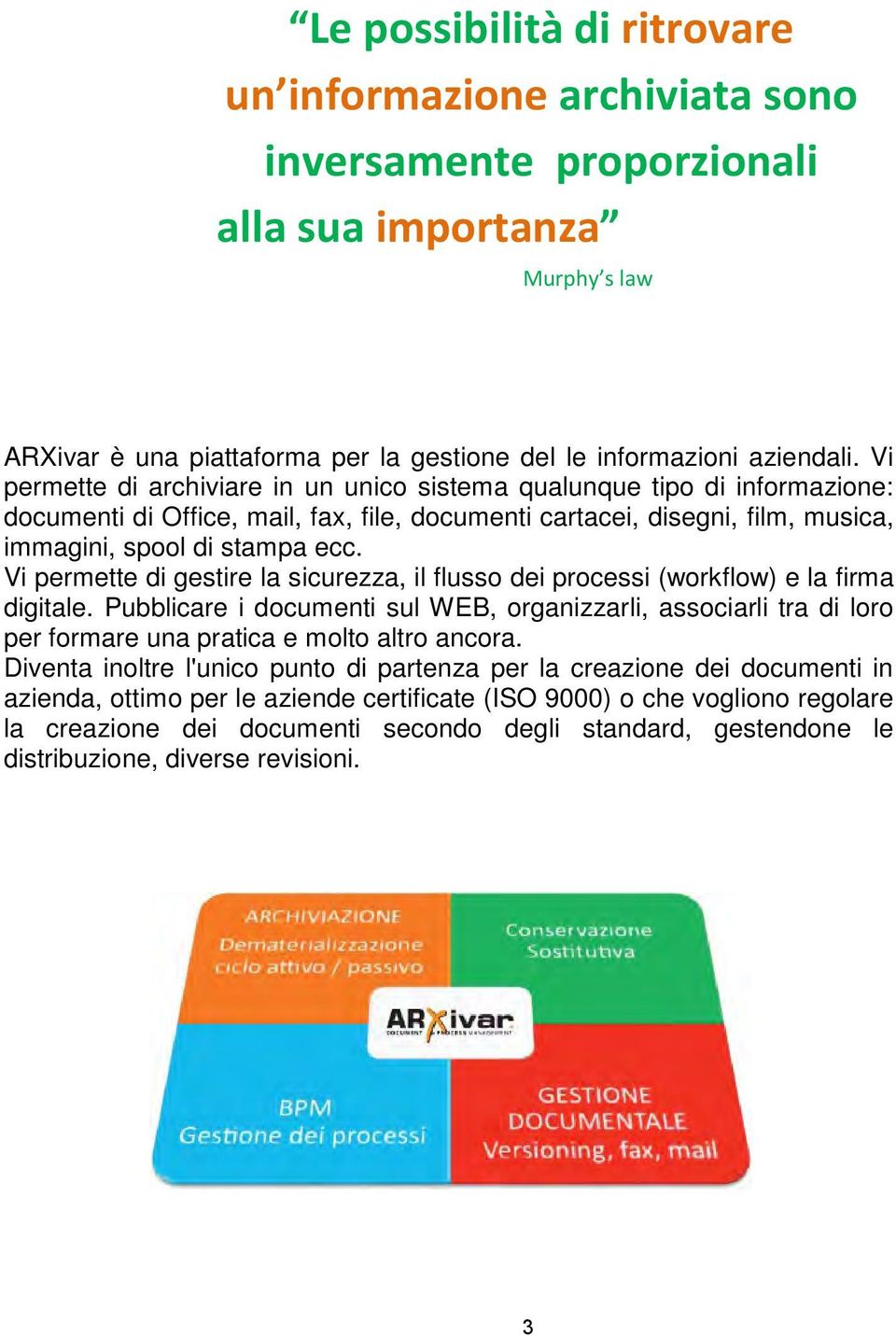 Vi permette di gestire la sicurezza, il flusso dei processi (workflow) e la firma digitale.