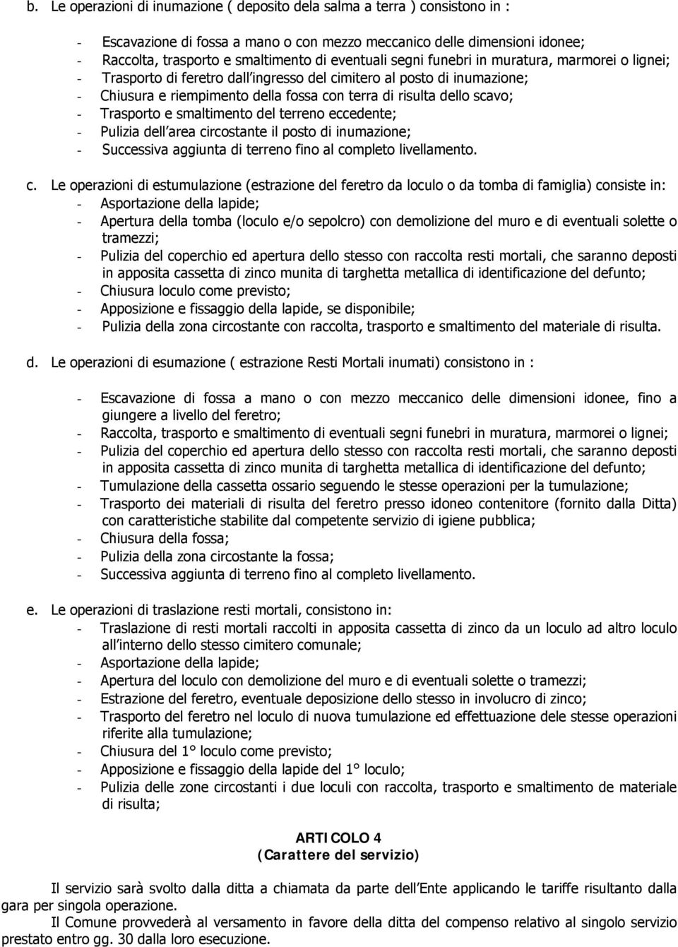 scavo; - Trasporto e smaltimento del terreno eccedente; - Pulizia dell area ci