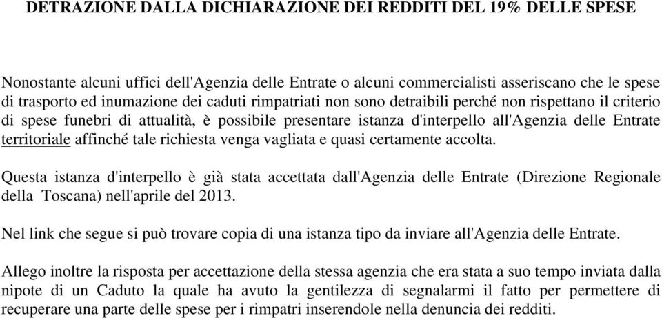 tale richiesta venga vagliata e quasi certamente accolta. Questa istanza d'interpello è già stata accettata dall'agenzia delle Entrate (Direzione Regionale della Toscana) nell'aprile del 2013.