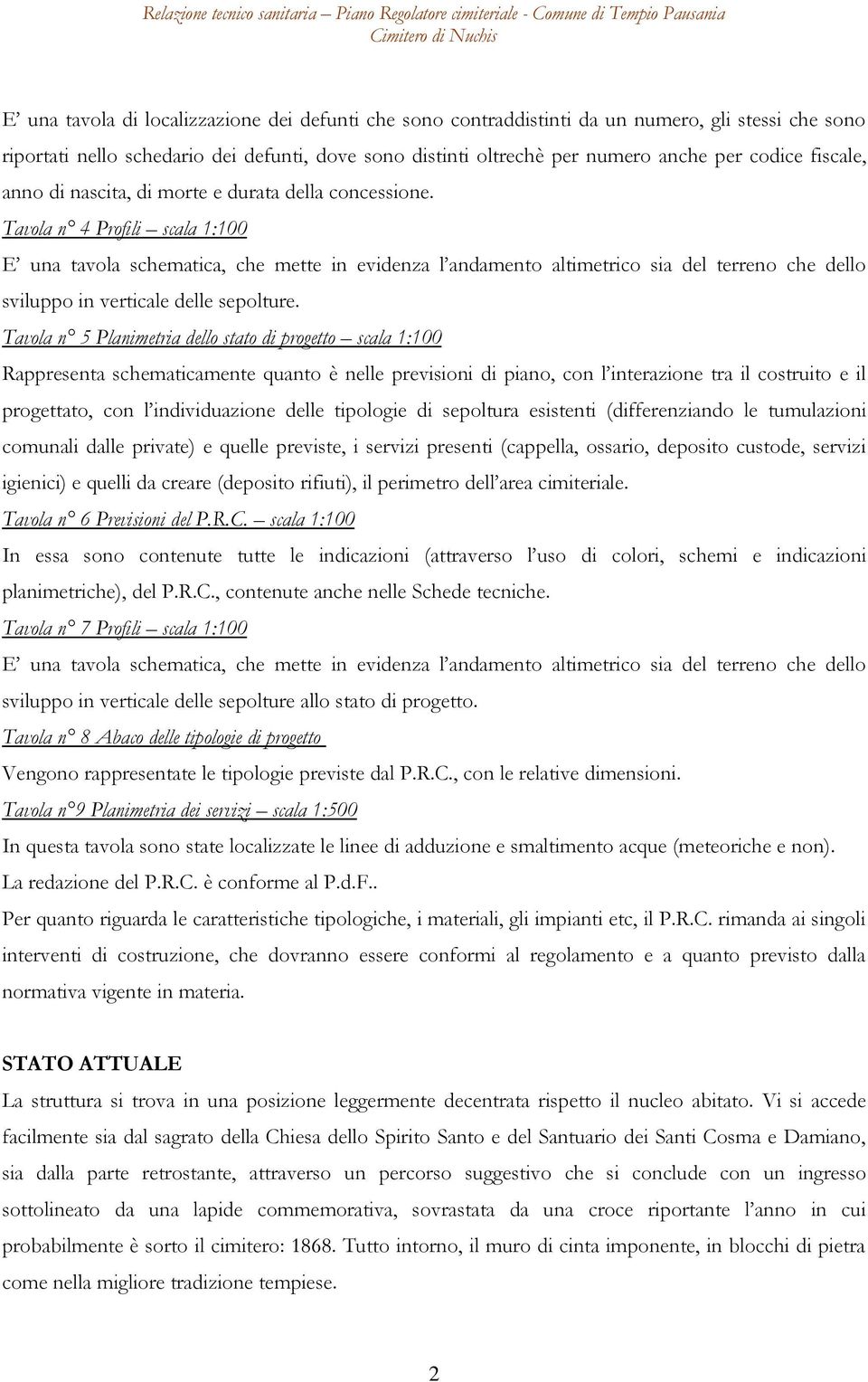 Tavola n Profili scala : E una tavola schematica, che mette in evidenza l andamento altimetrico sia del terreno che dello sviluppo in verticale delle sepolture.