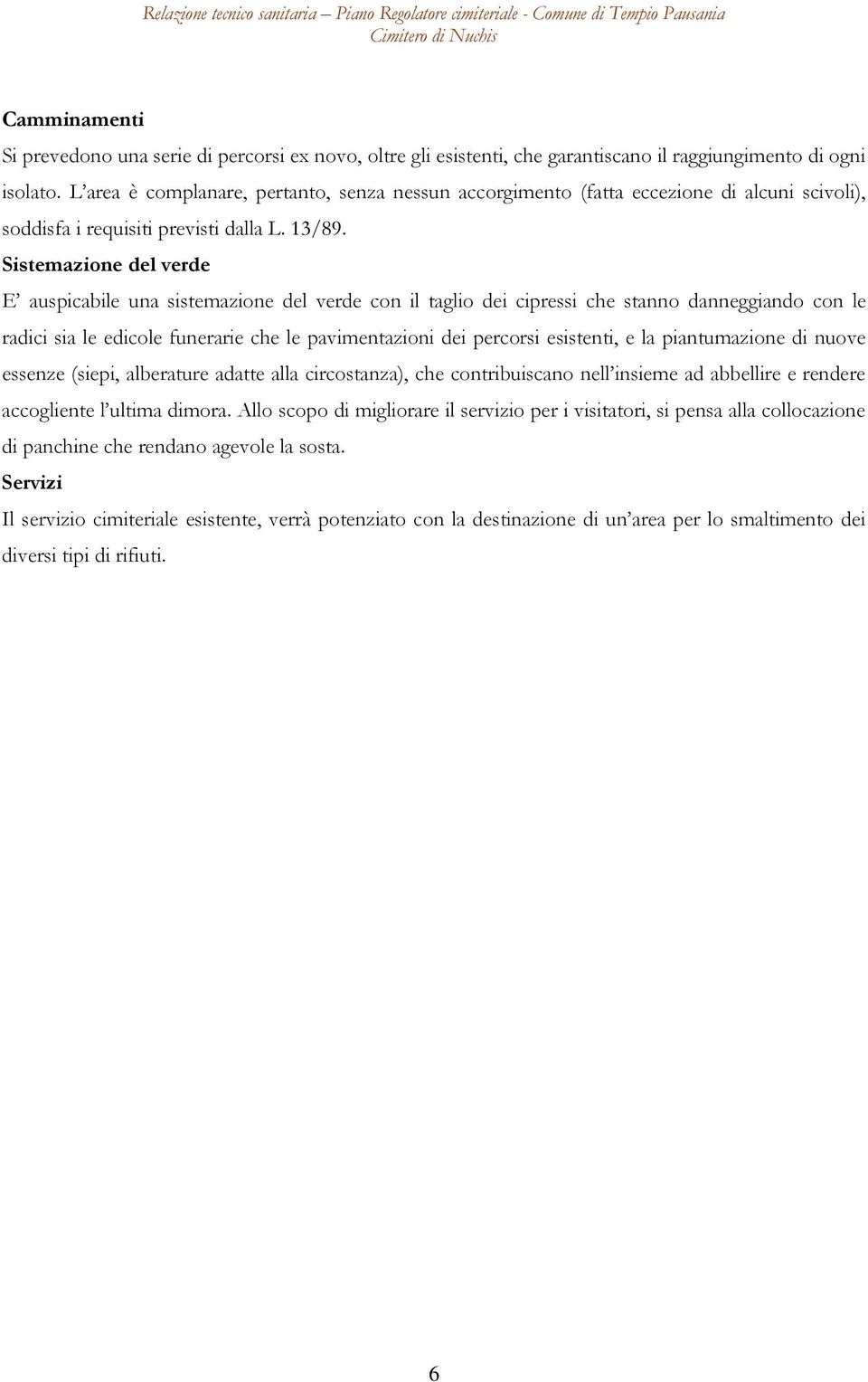 Sistemazione del verde E auspicabile una sistemazione del verde con il taglio dei cipressi che stanno danneggiando con le radici sia le edicole funerarie che le pavimentazioni dei percorsi esistenti,