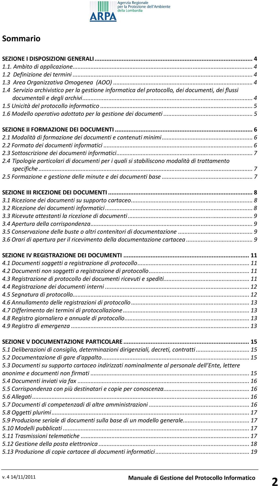 1 Modalità di formazione dei documenti e contenuti minimi... 6 2.2 Formato dei documenti informatici... 6 2.3 Sottoscrizione dei documenti informatici... 7 2.