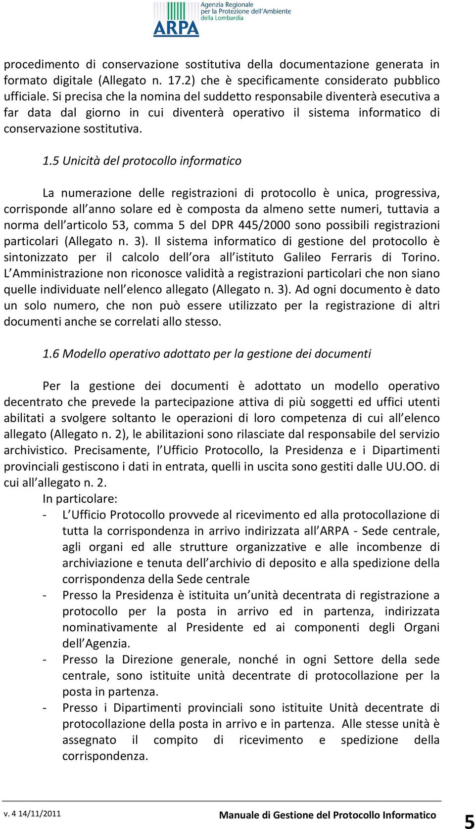 5 Unicità del protocollo informatico La numerazione delle registrazioni di protocollo è unica, progressiva, corrisponde all anno solare ed è composta da almeno sette numeri, tuttavia a norma dell