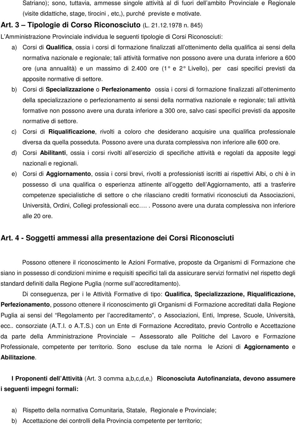 845) L Amministrazione Provinciale individua le seguenti tipologie di Corsi Riconosciuti: a) Corsi di Qualifica, ossia i corsi di formazione finalizzati all ottenimento della qualifica ai sensi della