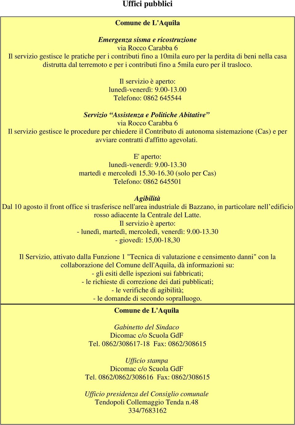 00 Telefono: 0862 645544 Servizio Assistenza e Politiche Abitative via Rocco Carabba 6 Il servizio gestisce le procedure per chiedere il Contributo di autonoma sistemazione (Cas) e per avviare