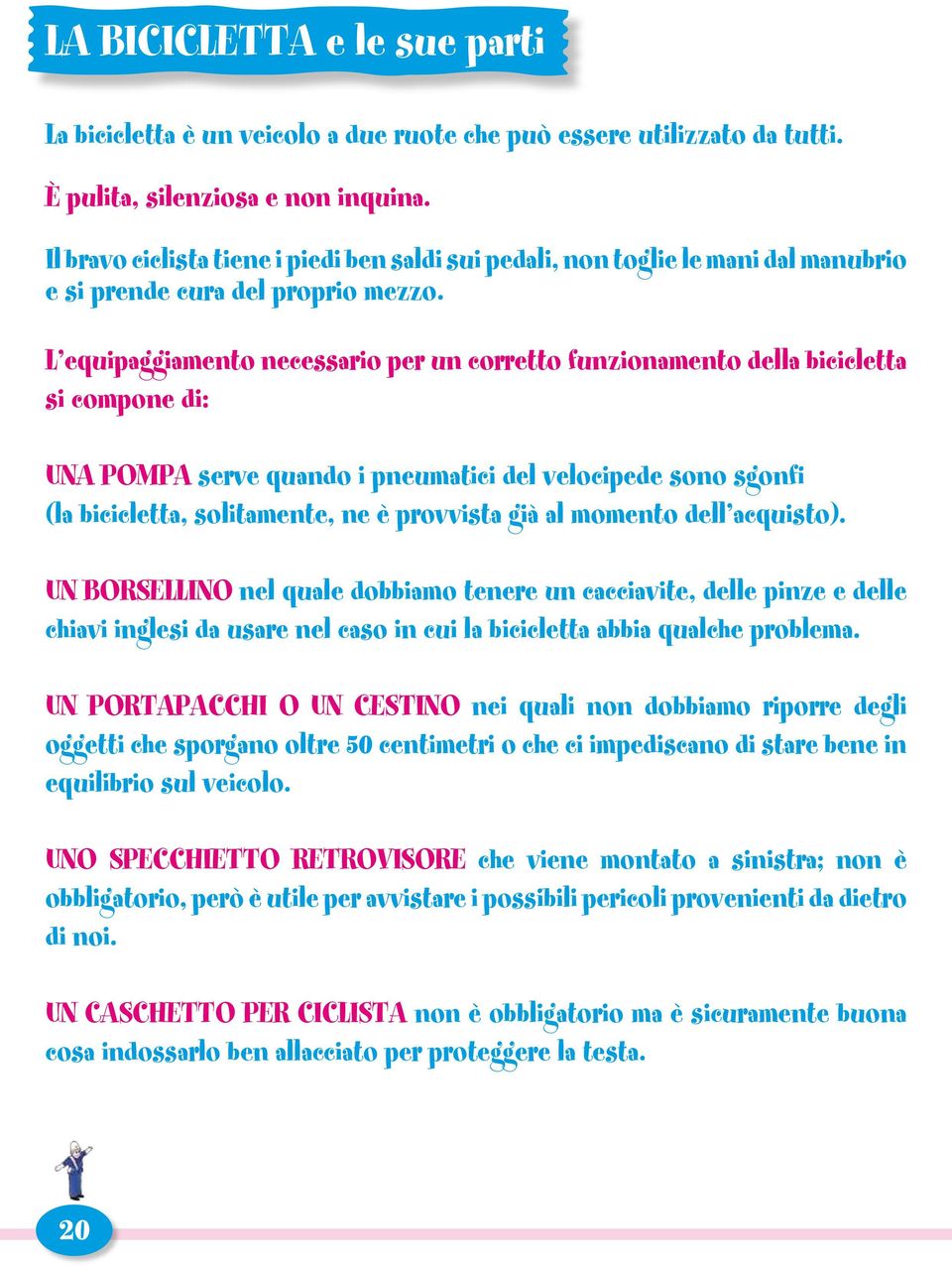 L equipaggiamento necessario per un corretto funzionamento della bicicletta si compone di: UNA POMPA serve quando i pneumatici del velocipede sono sgonfi (la bicicletta, solitamente, ne è provvista