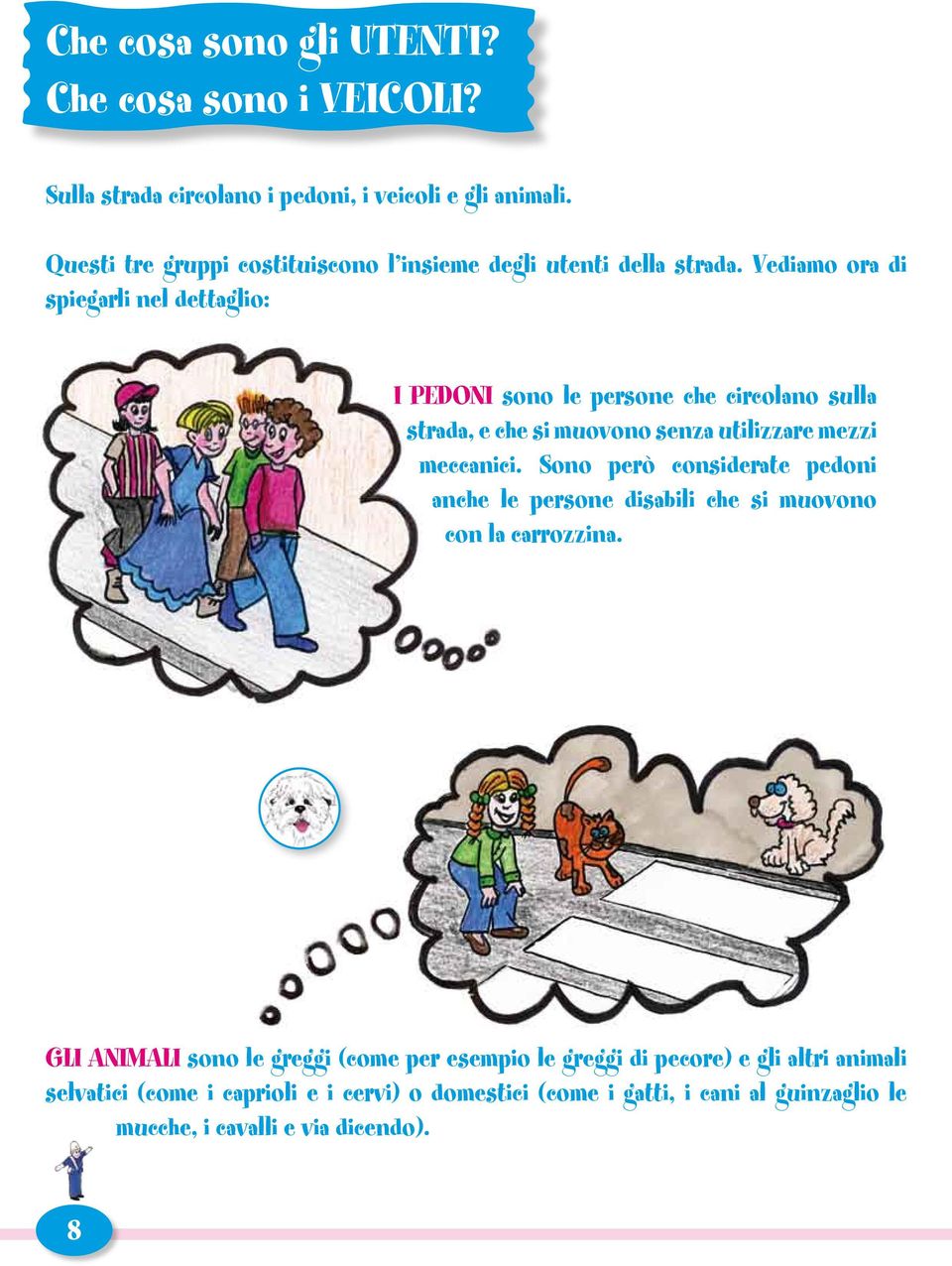 Vediamo ora di spiegarli nel dettaglio: I PEDONI sono le persone che circolano sulla strada, e che si muovono senza utilizzare mezzi meccanici.