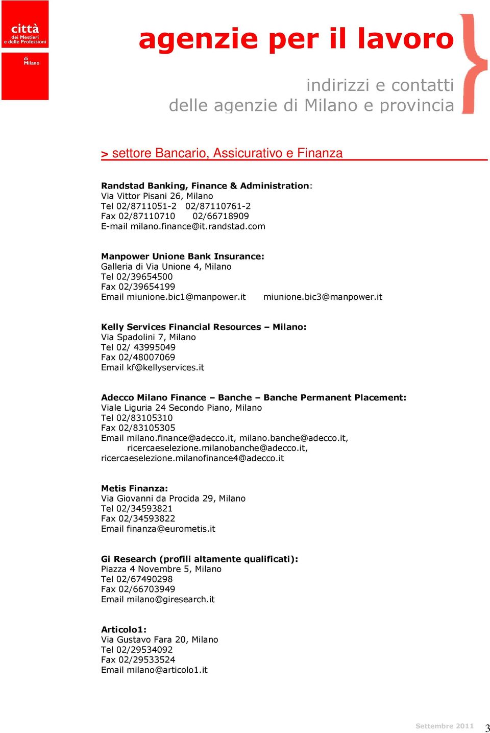 it Kelly Services Financial Resources Milano: Via Spadolini 7, Milano Tel 02/ 43995049 Fax 02/48007069 Email kf@kellyservices.