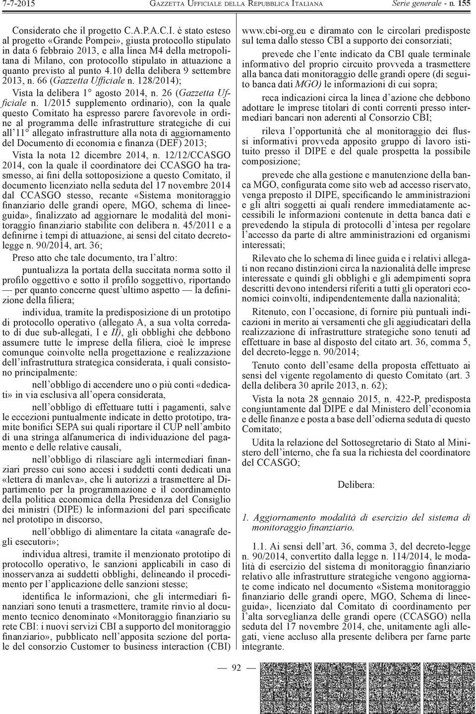 previsto al punto 4.10 della delibera 9 settembre 2013, n. 66 ( Gazzetta Uffi ciale n. 128/2014); Vista la delibera 1 agosto 2014, n. 26 ( Gazzetta Uffi ciale n.