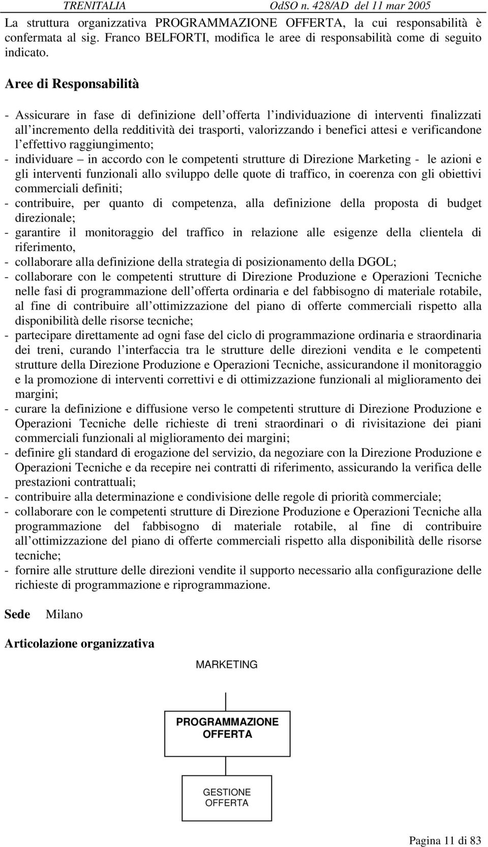 raggiungimento; - individuare in accordo con le competenti strutture di Direzione Marketing - le azioni e gli interventi funzionali allo sviluppo delle quote di traffico, in coerenza con gli