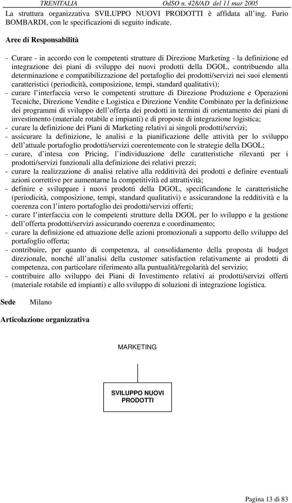 compatibilizzazione del portafoglio dei prodotti/servizi nei suoi elementi caratteristici (periodicità, composizione, tempi, standard qualitativi); - curare l interfaccia verso le competenti