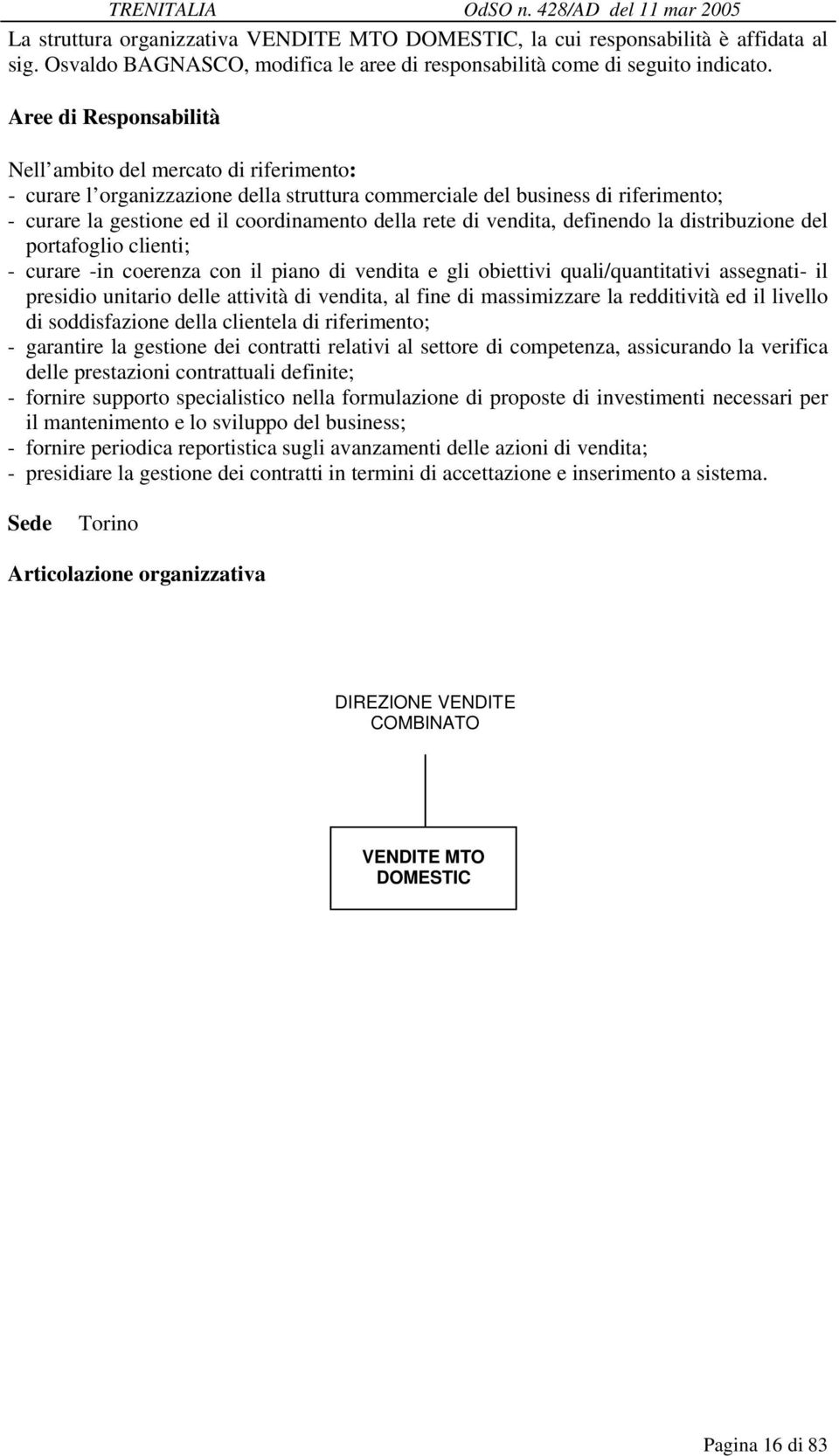 distribuzione del portafoglio clienti; - curare -in coerenza con il piano di vendita e gli obiettivi quali/quantitativi assegnati- il presidio unitario delle attività di vendita, al fine di