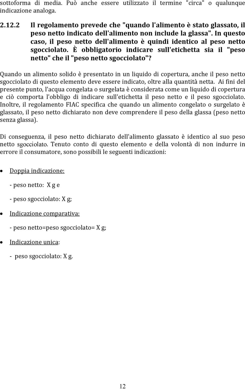 In questo caso, il peso netto dell'alimento è quindi identico al peso netto sgocciolato. È obbligatorio indicare sull'etichetta sia il "peso netto" che il "peso netto sgocciolato"?