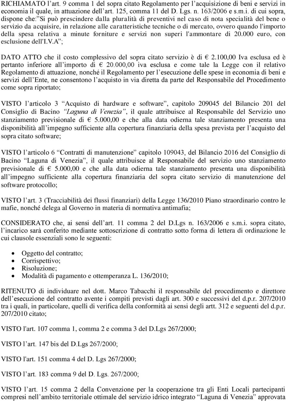 izione di beni e servizi in economia il quale, in attuazione dell art. 125, comma 11 del D. Lgs. n. 163/2006 e s.m.i. di cui sopra, dispone che: Si può prescindere dalla pluralità di preventivi nel