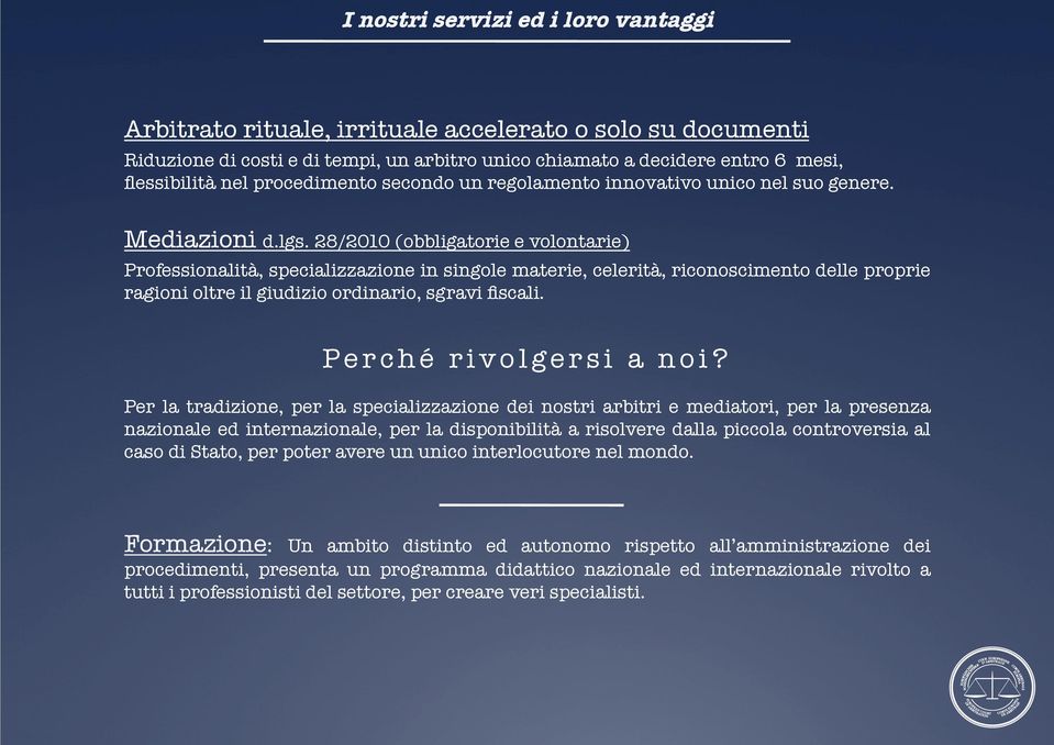 28/2010 (obbligatorie e volontarie) Professionalità, specializzazione in singole materie, celerità, riconoscimento delle proprie ragioni oltre il giudizio ordinario, sgravi fiscali.