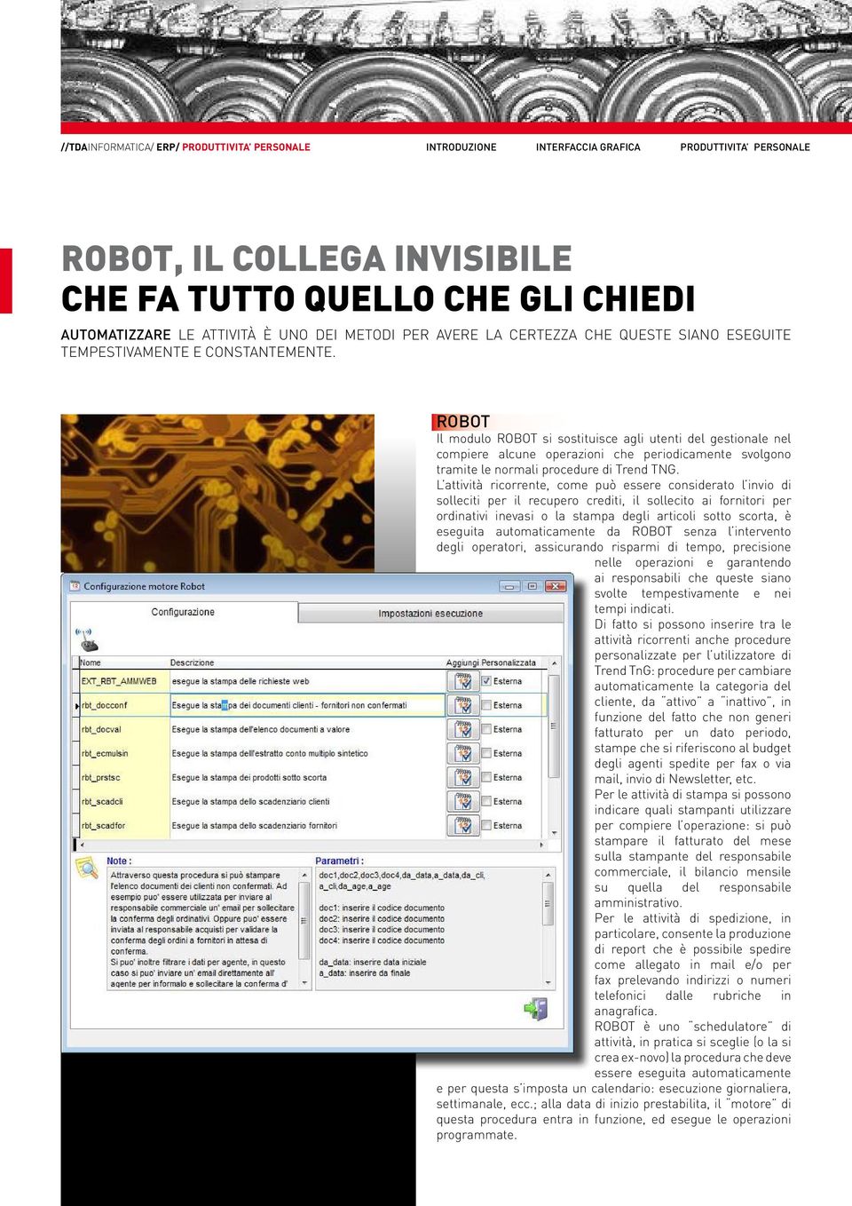 ROBOT Il modulo ROBOT si sostituisce agli utenti del gestionale nel compiere alcune operazioni che periodicamente svolgono tramite le normali procedure di Trend TNG.