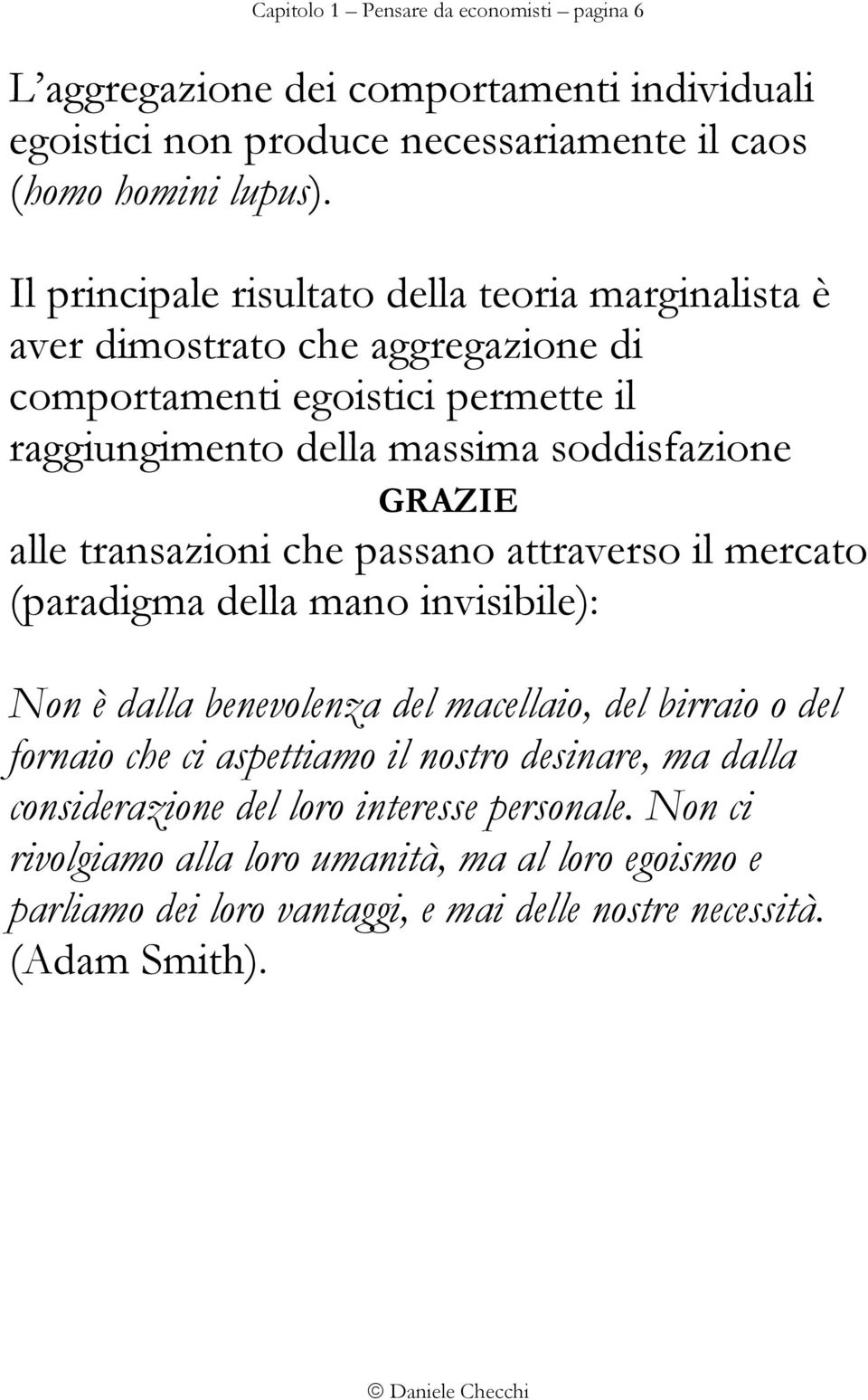 alle transazioni che passano attraverso il mercato (paradigma della mano invisibile): Non è dalla benevolenza del macellaio, del birraio o del fornaio che ci aspettiamo il