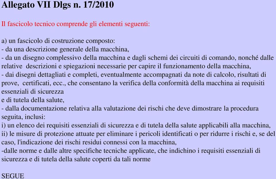 schemi dei circuiti di comando, nonché dalle relative descrizioni e spiegazioni necessarie per capire il funzionamento della macchina, - dai disegni dettagliati e completi, eventualmente accompagnati