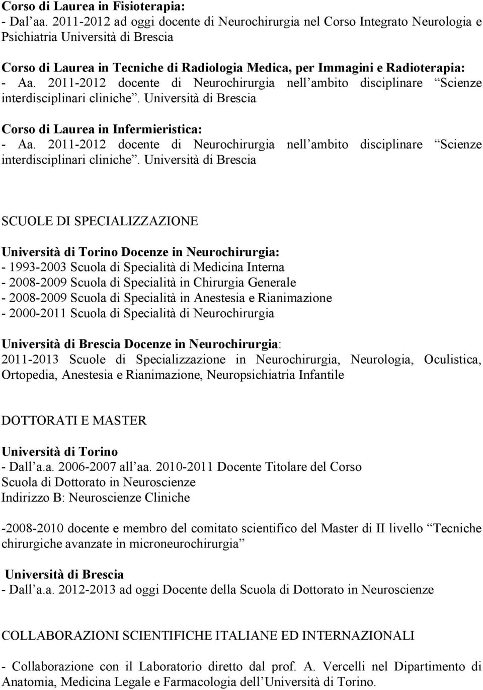 2011-2012 docente di Neurochirurgia nell ambito disciplinare Scienze interdisciplinari cliniche. Università di Brescia Corso di Laurea in Infermieristica: - Aa.