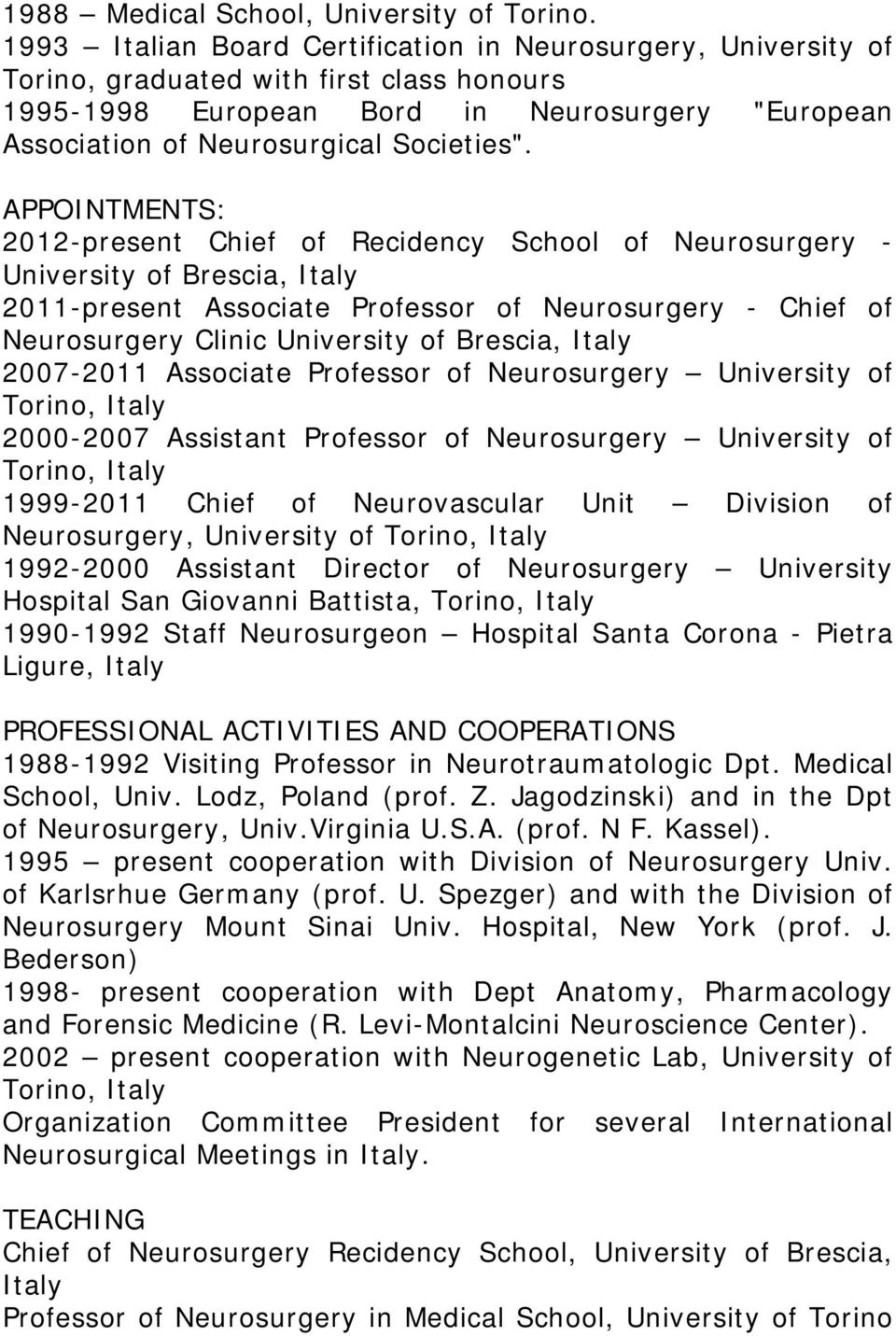 APPOINTMENTS: 2012-present Chief of Recidency School of Neurosurgery - University of Brescia, Italy 2011-present Associate Professor of Neurosurgery - Chief of Neurosurgery Clinic University of