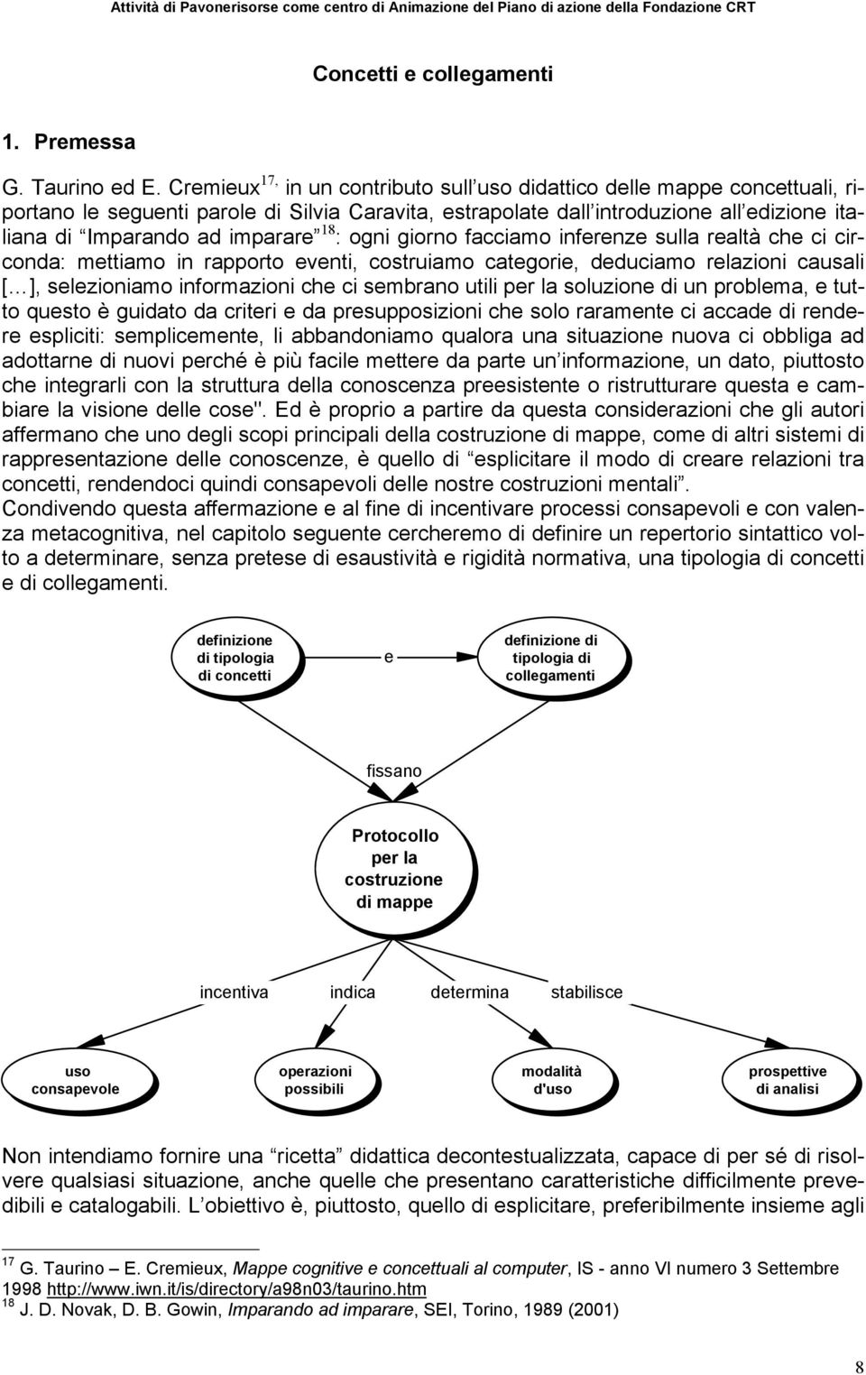 18 : ogni giorno facciamo inferenze sulla realtà che ci circonda: mettiamo in rapporto eventi, costruiamo categorie, deduciamo relazioni causali [ ], selezioniamo informazioni che ci sembrano utili