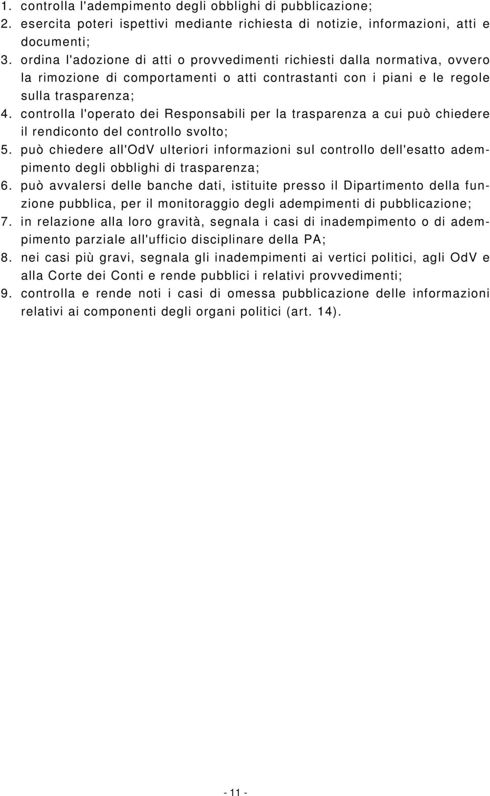 controlla l'operato dei Responsabili per la trasparenza a cui può chiedere il rendiconto del controllo svolto; 5.