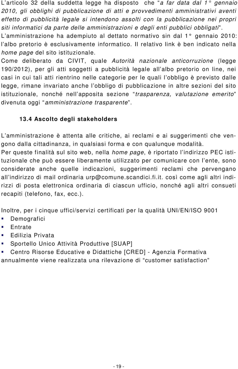 L amministrazione ha adempiuto al dettato normativo sin dal 1 gennaio 2010: l albo pretorio è esclusivamente informatico. Il relativo link è ben indicato nella home page del sito istituzionale.