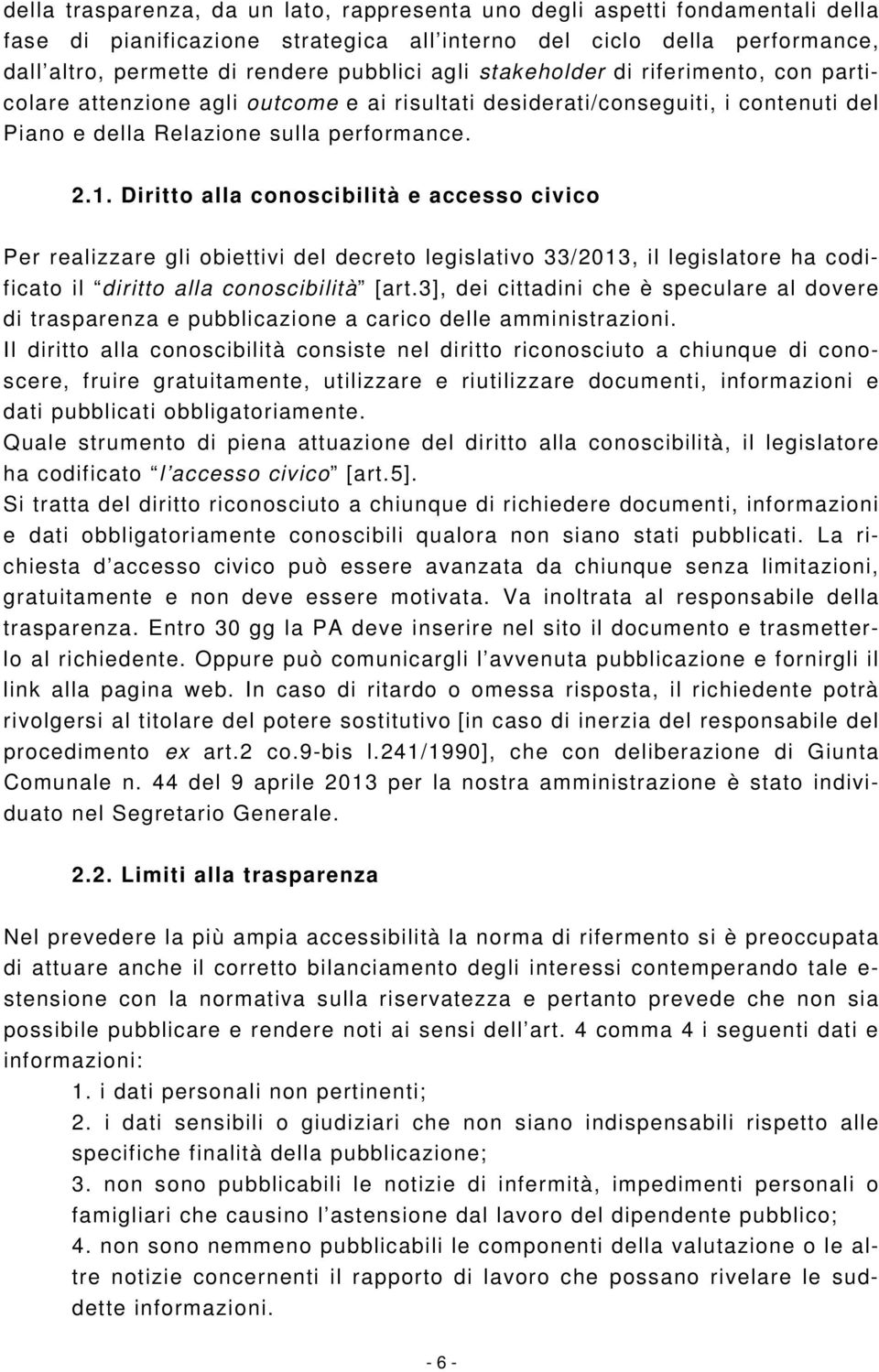 Diritto alla conoscibilità e accesso civico Per realizzare gli obiettivi del decreto legislativo 33/2013, il legislatore ha codificato il diritto alla conoscibilità [art.