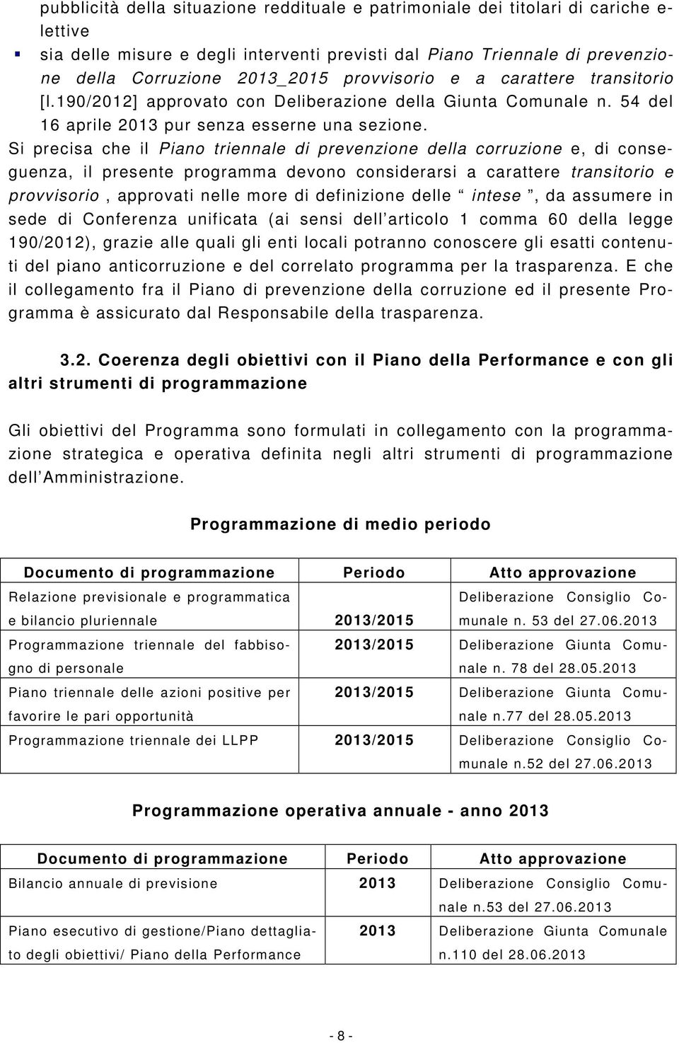 Si precisa che il Piano triennale di prevenzione della corruzione e, di conseguenza, il presente programma devono considerarsi a carattere transitorio e provvisorio, approvati nelle more di