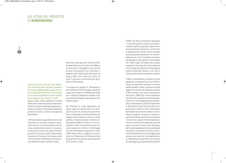 tecnico/amministrativo che portasse ad un aumento significativo della capacità di stoccaggio di gas naturale in Italia.