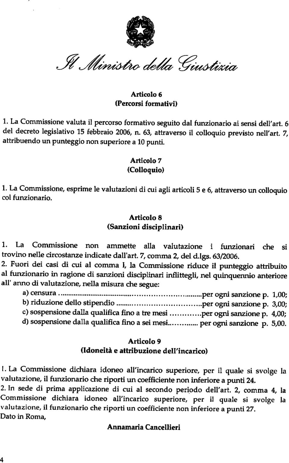 La Commissione, esprime le valutazioni di cui agli articoli 5 e 6, attraverso un colloquio col funzionario. Articolo 8 (Sanzioni disciplinari) 1.