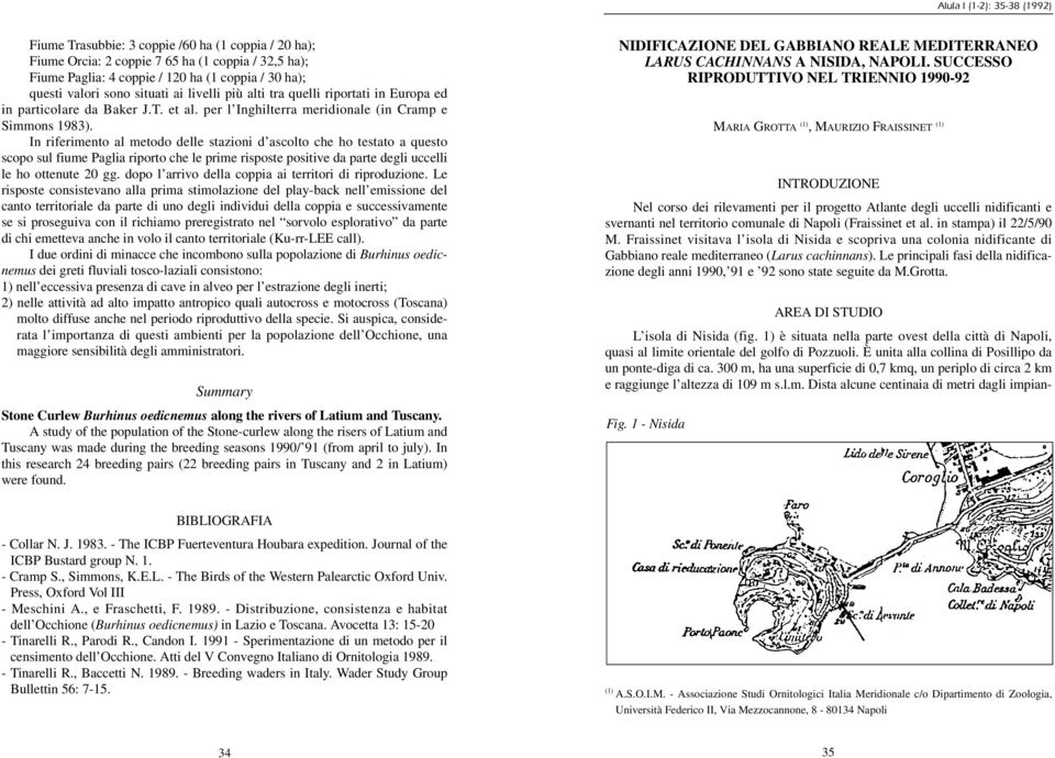 In riferimento al metodo delle stazioni d ascolto che ho testato a questo scopo sul fiume Paglia riporto che le prime risposte positive da parte degli uccelli le ho ottenute 20 gg.