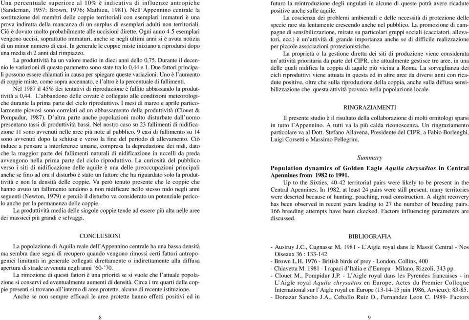 Ciò è dovuto molto probabilmente alle uccisioni dirette. Ogni anno 4-5 esemplari vengono uccisi, soprattutto immaturi, anche se negli ultimi anni si è avuta notizia di un minor numero di casi.