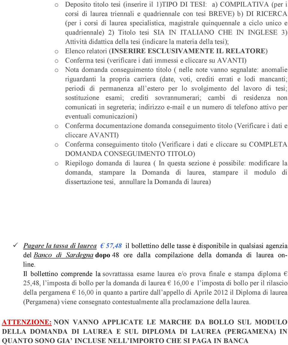 IL RELATORE) o Conferma tesi (verificare i dati immessi e cliccare su AVANTI) o Nota domanda conseguimento titolo ( nelle note vanno segnalate: anomalie riguardanti la propria carriera (date, voti,