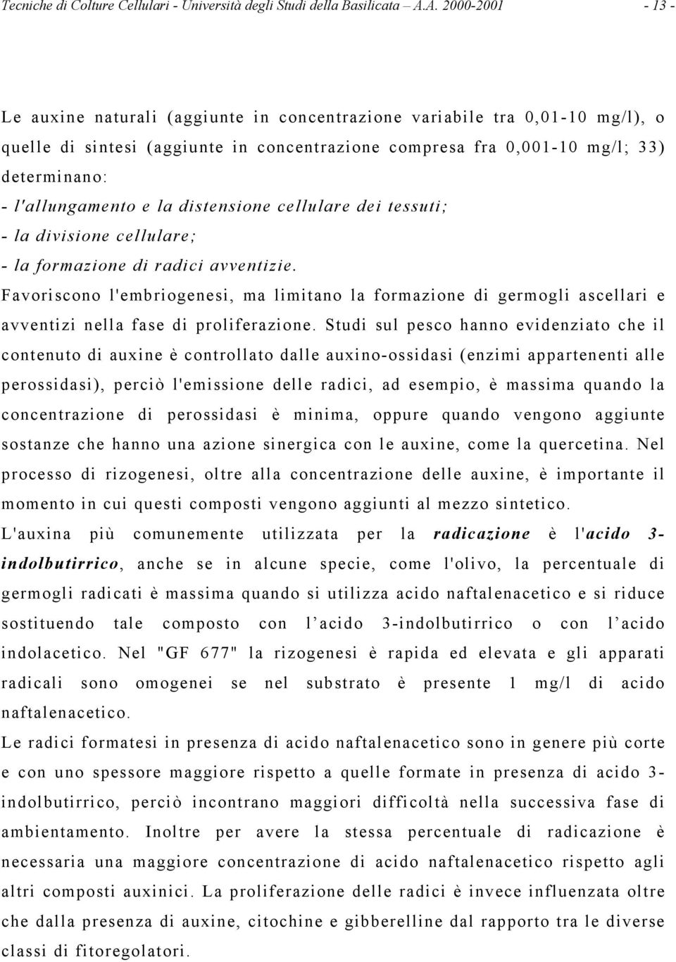 l'allungamento e la distensione cellulare dei tessuti; - la divisione cellulare; - la formazione di radici avventizie.