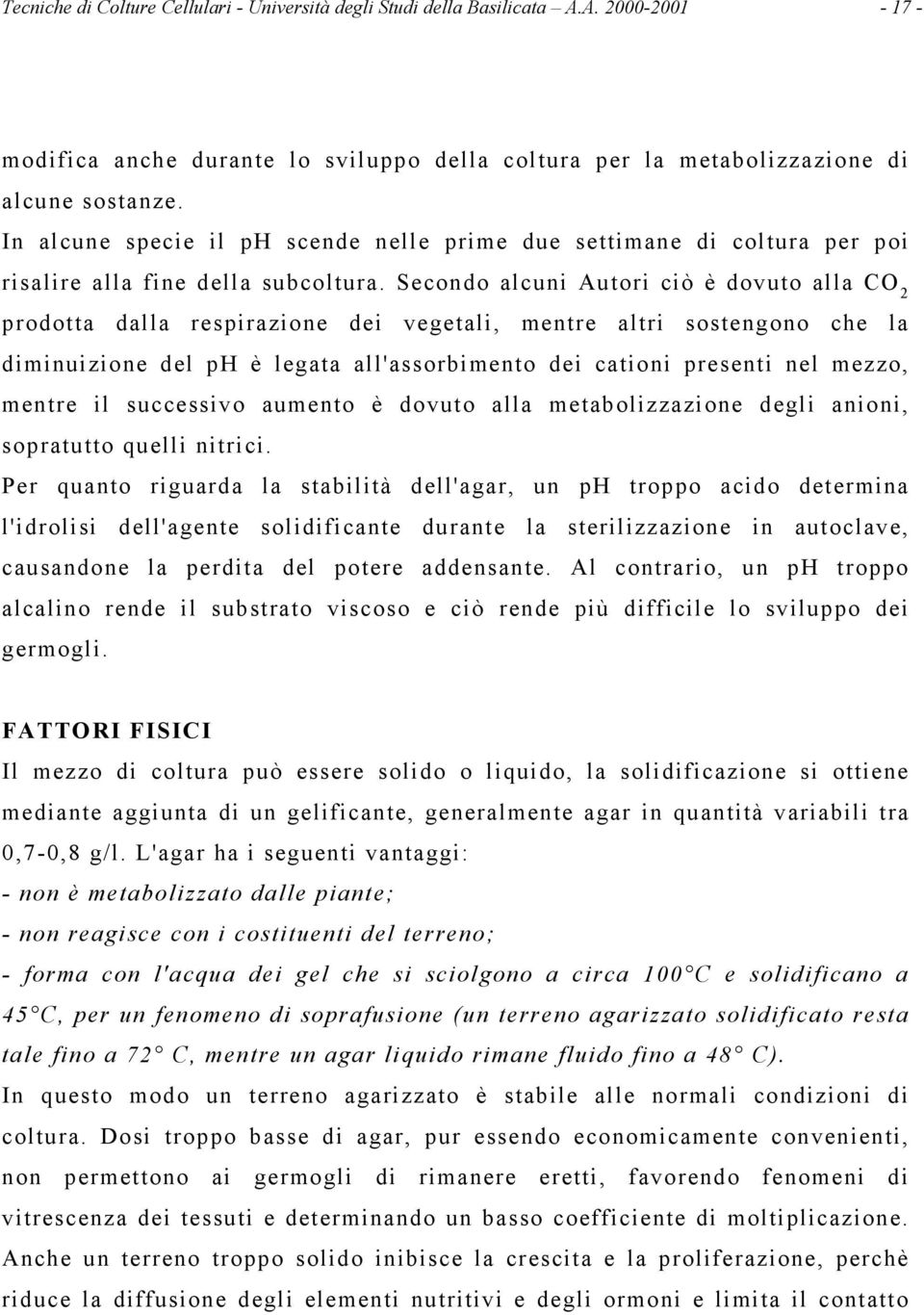 Secondo alcuni Autori ciò è dovuto alla CO 2 prodotta dalla respirazione dei vegetali, mentre altri sostengono che la diminuizione del ph è legata all'assorbimento dei cationi presenti nel mezzo,