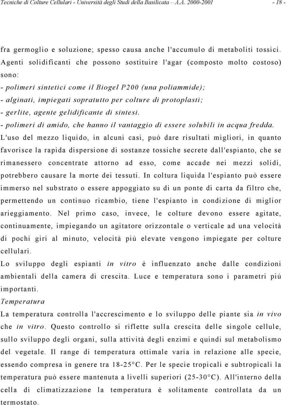 protoplasti; - gerlite, agente gelidificante di sintesi. - polimeri di amido, che hanno il vantaggio di essere solubili in acqua fredda.