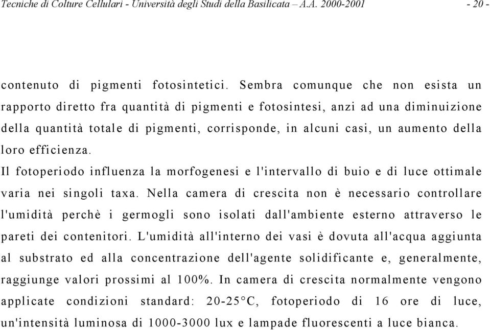 loro efficienza. Il fotoperiodo influenza la morfogenesi e l'intervallo di buio e di luce ottimale varia nei singoli taxa.